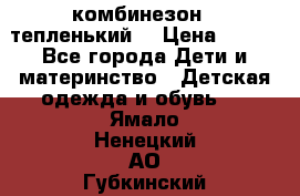 комбинезон   тепленький  › Цена ­ 250 - Все города Дети и материнство » Детская одежда и обувь   . Ямало-Ненецкий АО,Губкинский г.